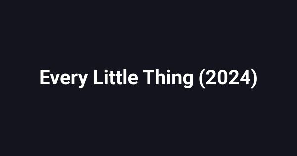 Every Little Thing (2024)