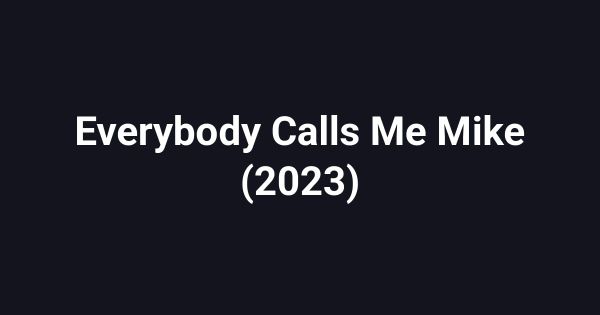 Everybody Calls Me Mike (2023)