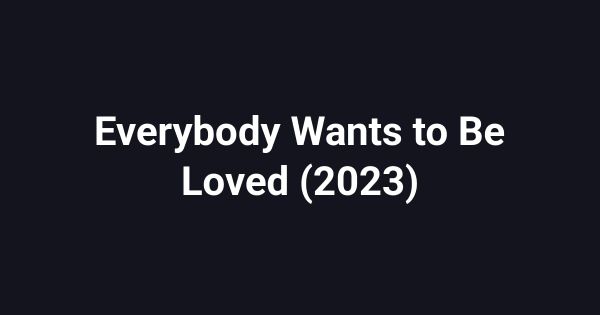 Everybody Wants to Be Loved (2023)