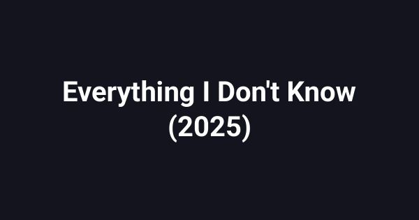 Everything I Don't Know (2025)