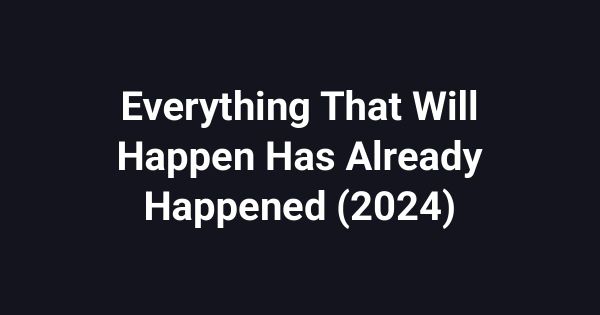 Everything That Will Happen Has Already Happened (2024)