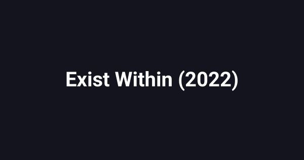 Exist Within (2022)