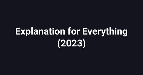 Explanation for Everything (2023)