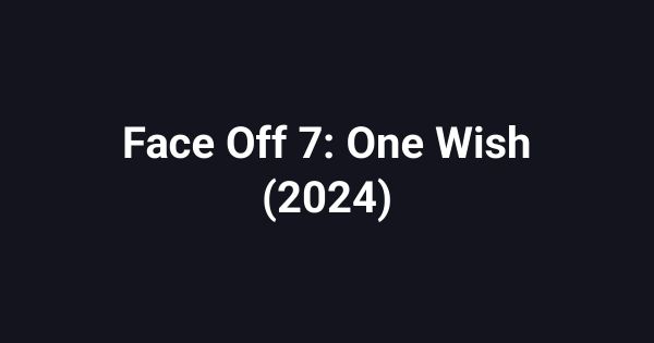 Face Off 7: One Wish (2024)