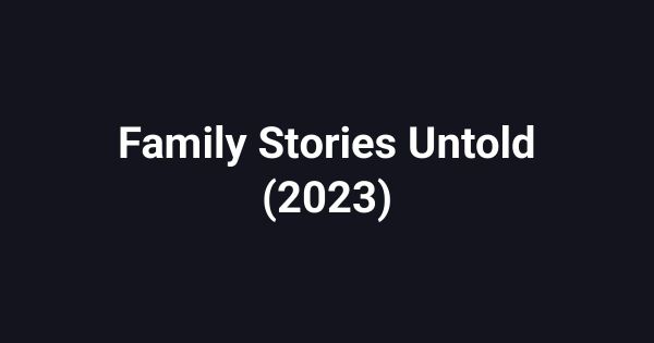 Family Stories Untold (2023)