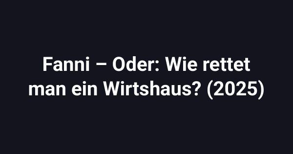Fanni – Oder: Wie rettet man ein Wirtshaus? (2025)