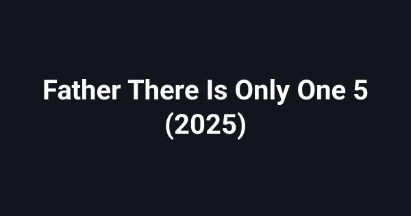 Father There Is Only One 5 (2025)