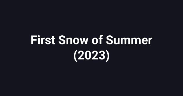 First Snow of Summer (2023)