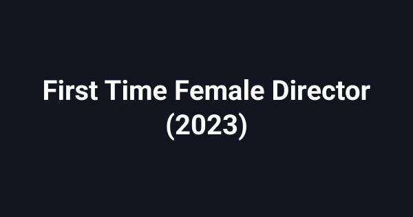 First Time Female Director (2023)