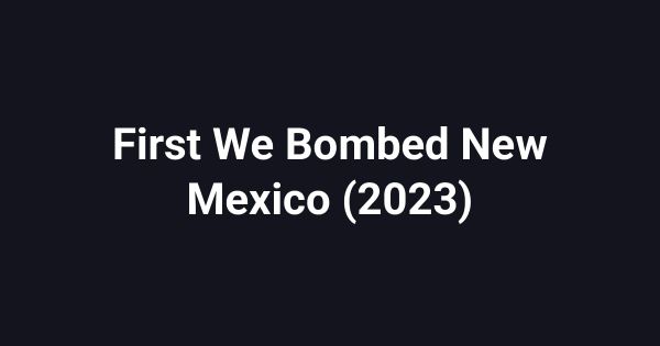 First We Bombed New Mexico (2023)