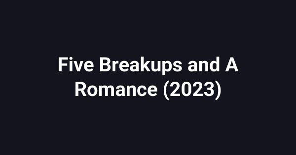 Five Breakups and A Romance (2023)