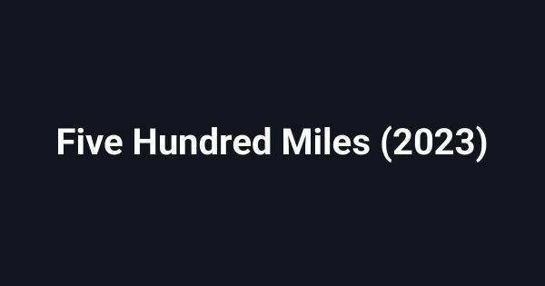 Five Hundred Miles (2023)
