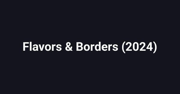 Flavors & Borders (2024)