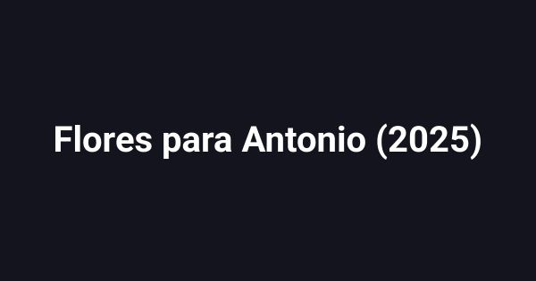 Flores para Antonio (2025)