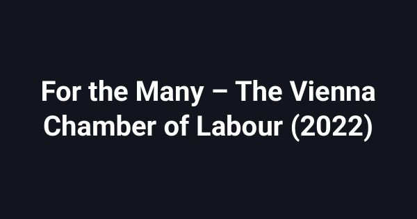 For the Many – The Vienna Chamber of Labour (2022)
