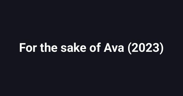 For the sake of Ava (2023)