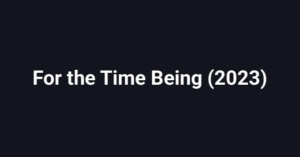 For the Time Being (2023)