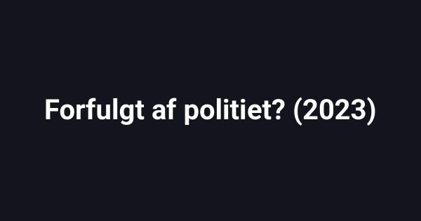 Forfulgt af politiet? (2023)