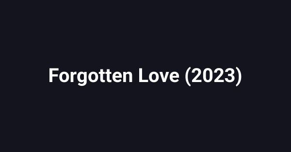 Forgotten Love (2023)