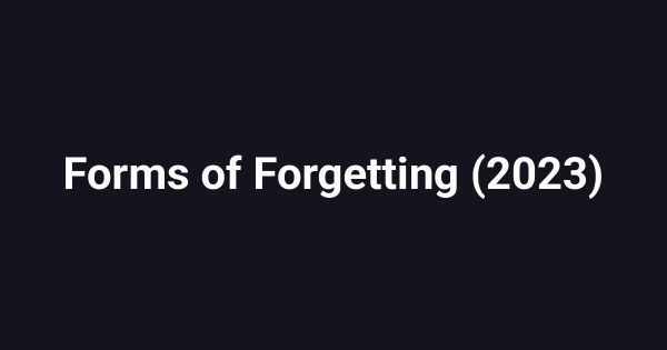 Forms of Forgetting (2023)