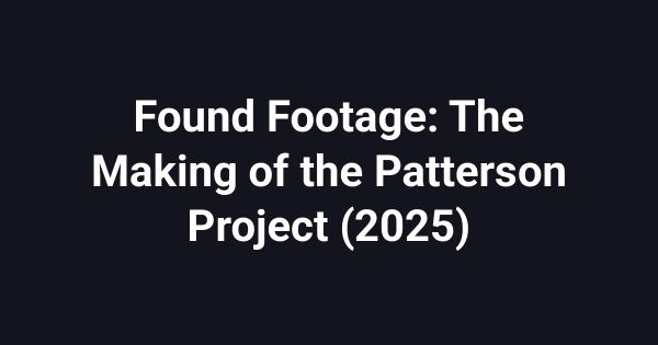 Found Footage: The Making of the Patterson Project (2025)