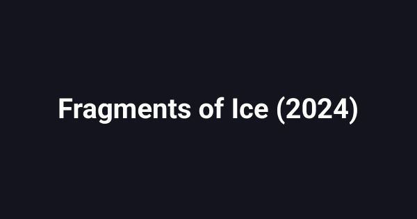 Fragments of Ice (2024)