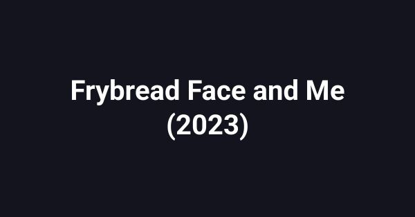 Frybread Face and Me (2023)
