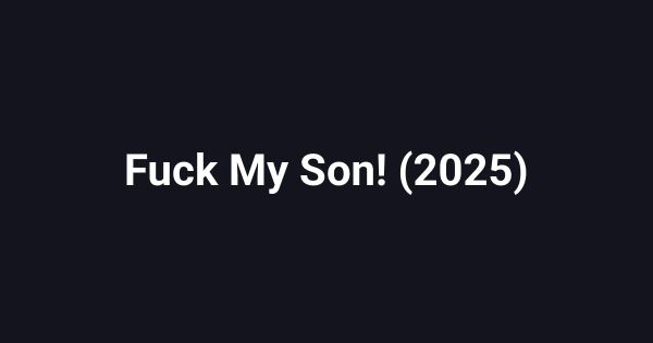 Fuck My Son! (2025)