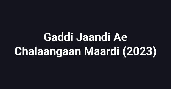 Gaddi Jaandi Ae Chalaangaan Maardi (2023)
