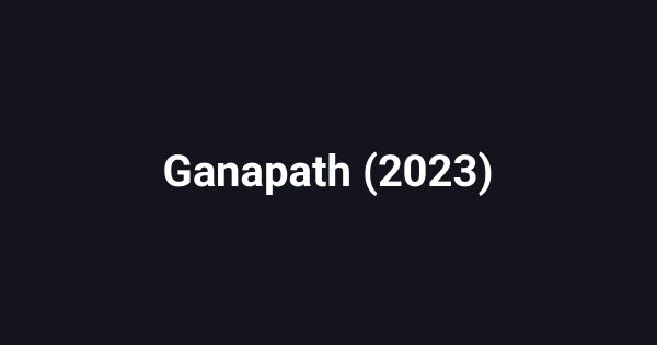 Ganapath (2023)