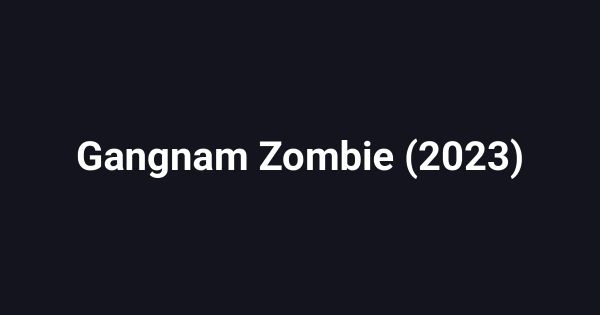 Gangnam Zombie (2023)