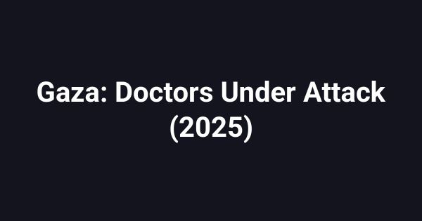 Gaza: Doctors Under Attack (2025)