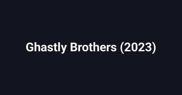 Ghastly Brothers (2023)