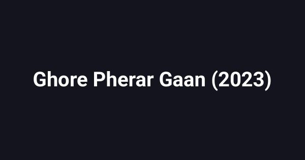 Ghore Pherar Gaan (2023)