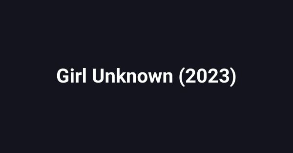 Girl Unknown (2023)