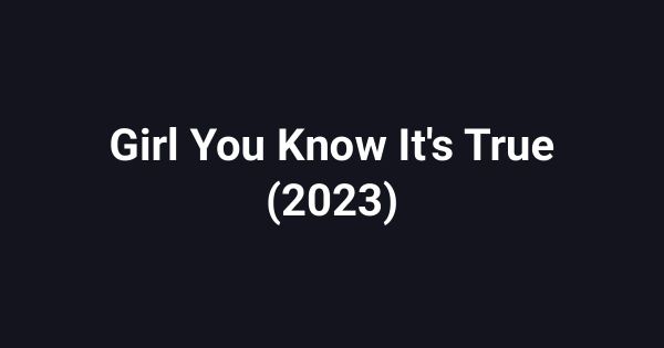 Girl You Know It's True (2023)