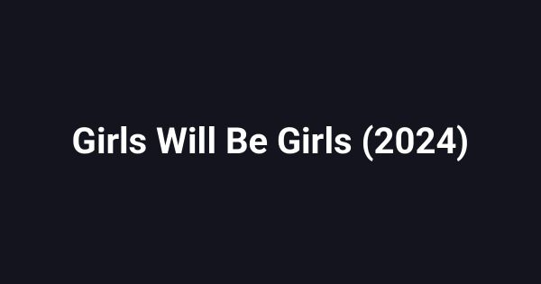 Girls Will Be Girls (2024)