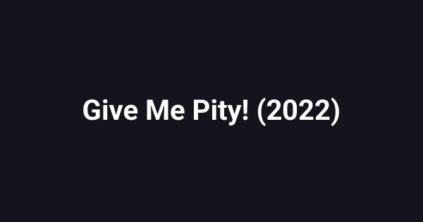 Give Me Pity! (2022)