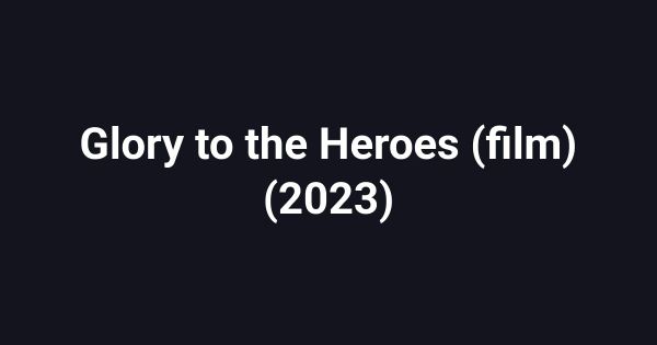 Glory to the Heroes (film) (2023)