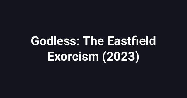 Godless: The Eastfield Exorcism (2023)
