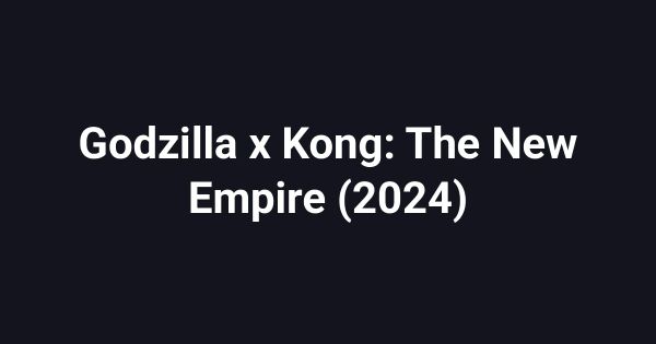 Godzilla x Kong: The New Empire (2024)