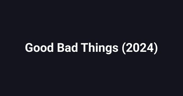 Good Bad Things (2024)
