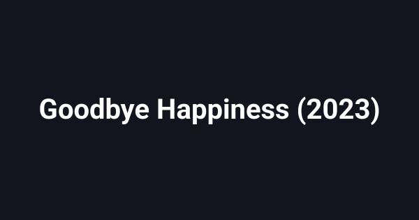 Goodbye Happiness (2023)