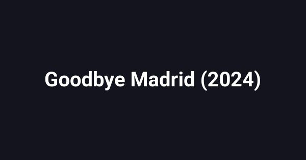 Goodbye Madrid (2024)