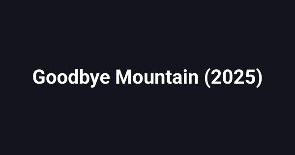 Goodbye Mountain (2025)