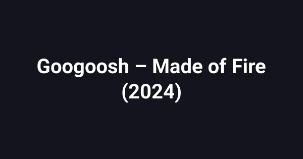 Googoosh – Made of Fire (2024)