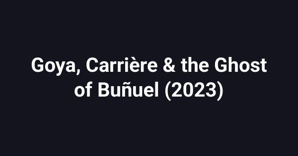 Goya, Carrière & the Ghost of Buñuel (2023)