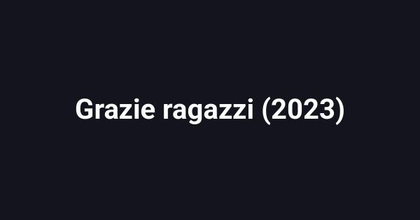 Grazie ragazzi (2023)