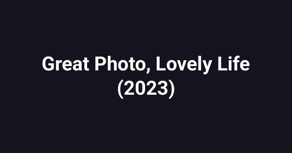 Great Photo, Lovely Life (2023)