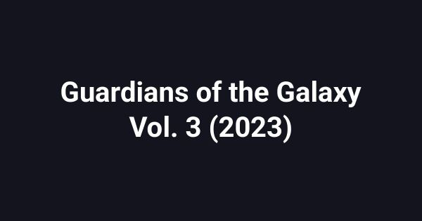 Guardians of the Galaxy Vol. 3 (2023)